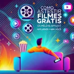 Como Assistir Filmes Grátis: Os Melhores Aplicativos para Você